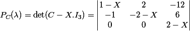 P_C(\lambda) = \det (C-X.I_3)=\begin{vmatrix} 1-X & 2 & -12 \\ -1& -2-X & 6\\ 0&0 & 2-X \end{vmatrix}